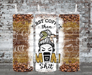 First Coffee Then Mom Shit Messy Bun 20 oz Stainless Steel Sublimated Tumbler