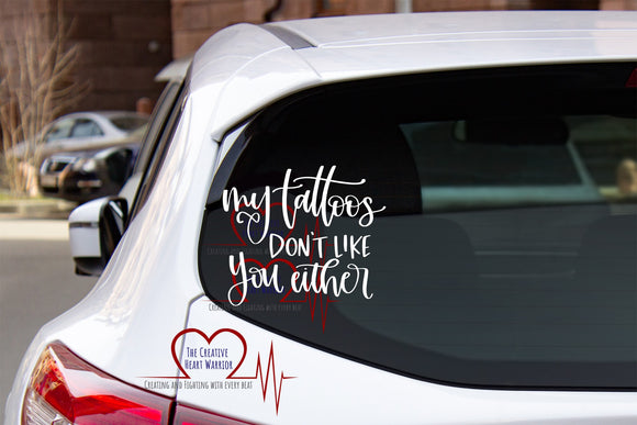 My Tattoos Don't Like You Either Vinyl Decal - The Creative Heart Warrior