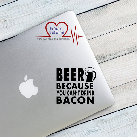 Beer Because You Can't Drink Bacon Vinyl Decal - The Creative Heart Warrior
